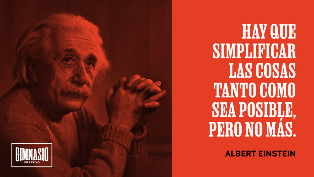 Hay que simplificar las cosas tanto como sea posible, pero no más. Alberte Einstein