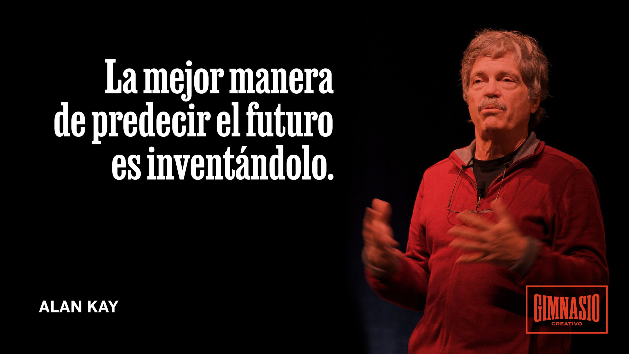 La mejro manera de predecir el futuro es inventándolo. Alan Kay