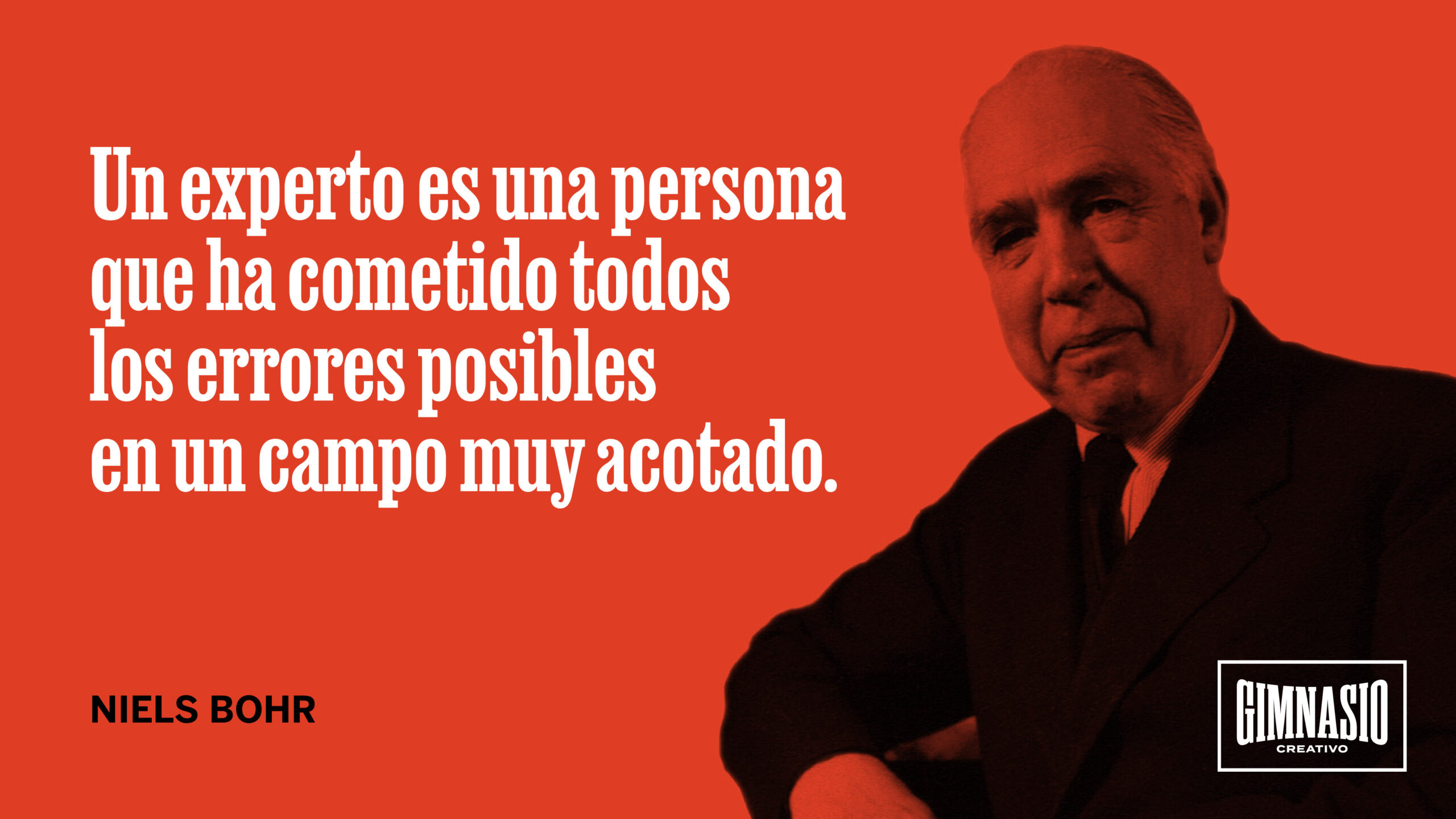 Un experto es una persona que ha cometido todos los errores posibles en un campo muy acotado. Niels Bohr